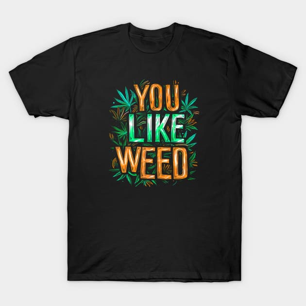 You Like Weed #1 T-Shirt by Butterfly Venom